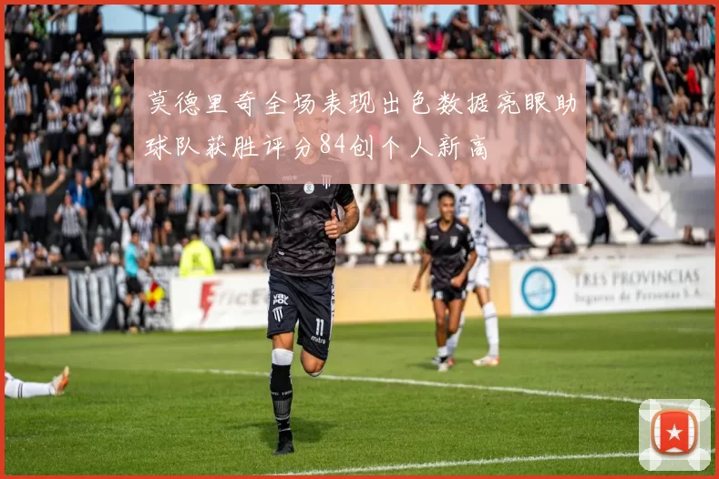 莫德里奇全场表现出色数据亮眼助球队获胜评分84创个人新高