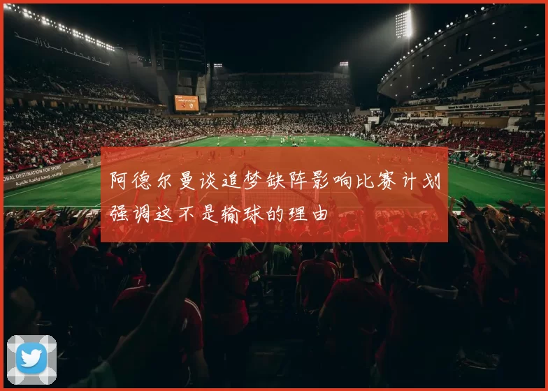 阿德尔曼谈追梦缺阵影响比赛计划强调这不是输球的理由