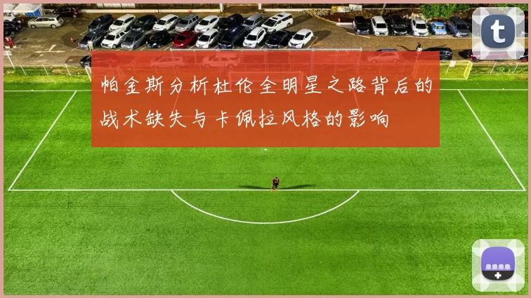 帕金斯分析杜伦全明星之路背后的战术缺失与卡佩拉风格的影响